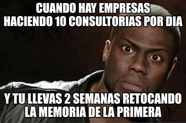 Cuando hay empresas haciendo 10 consultorías del kit consulting por dia y tu llevas 2 semanas retocando la memoria de la primera